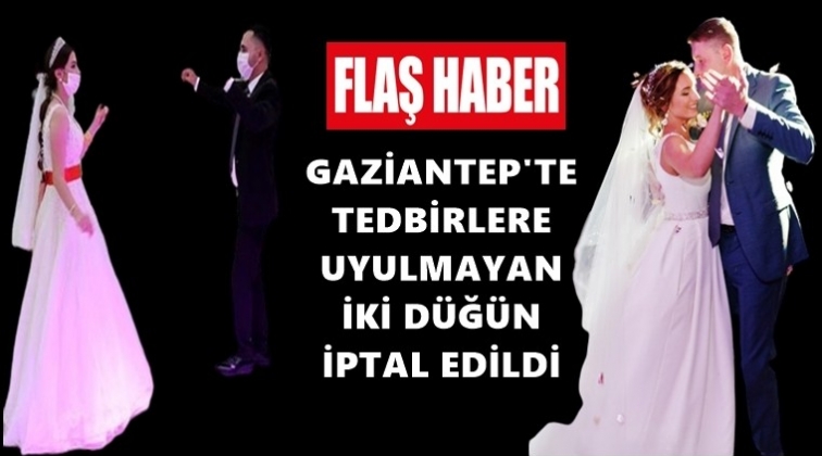 Gaziantep'te iki düğün iptal edildi!