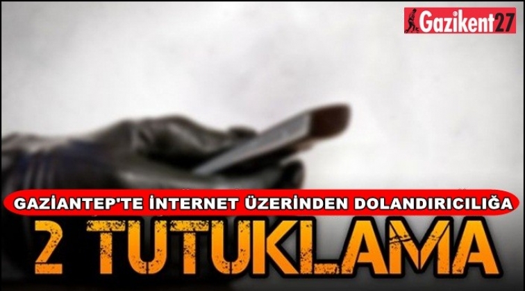 Gaziantep'te internet dolandırıcılığına 2 tutuklama