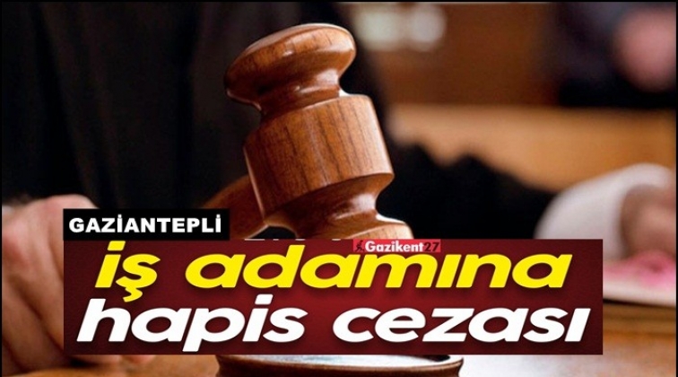 Gaziantep'te iş adamına Fetö'den 3 yıl hapis