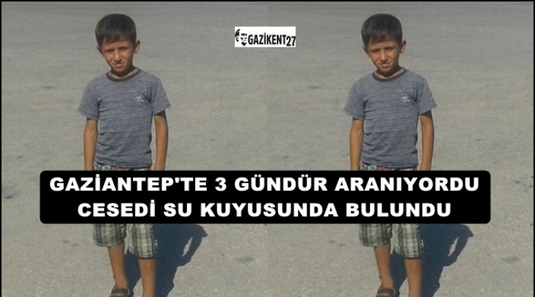 Gaziantep'te kayıp çocuğun cesedi bulundu!