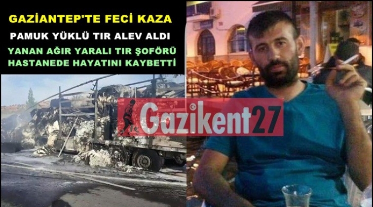Gaziantep'te kazada yanan tır şoförü öldü!