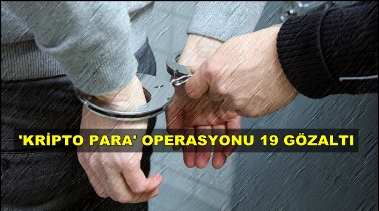Gaziantep'te 'Kripto para' operasyonu: 19 gözaltı