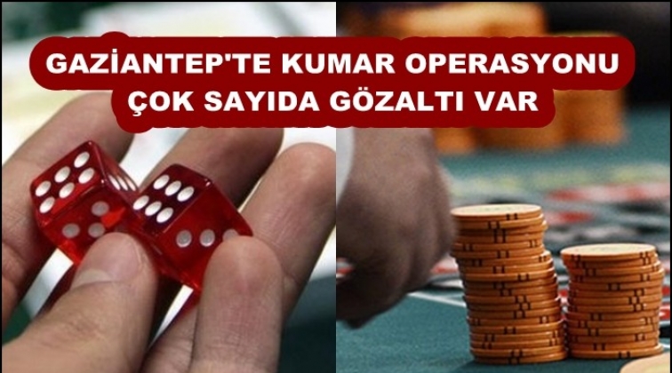 Gaziantep'te kumar operasyonu