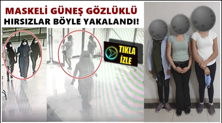 Gaziantep'te maskeli kadın hırsızlar yakalandı!