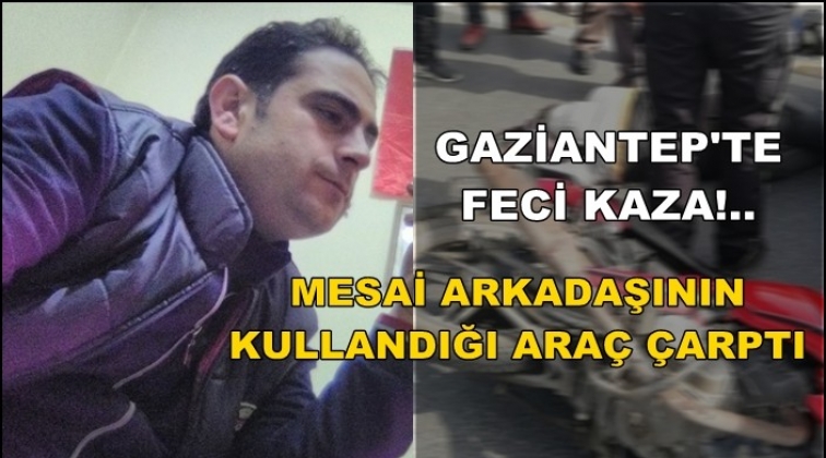 Gaziantep'te mesai arkadaşının çarptığı genç öldü!