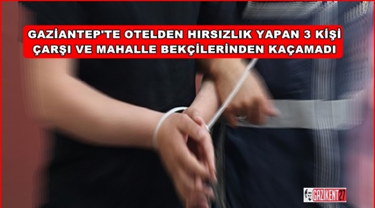 Gaziantep'te otelde hırsızlık: 3 gözaltı