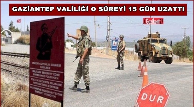 Gaziantep'te özel güvenlik bölgesi 15 gün daha uzatıldı
