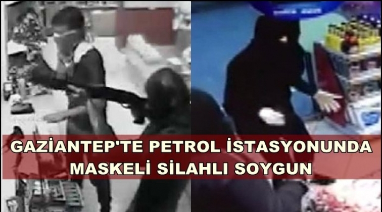 Gaziantep'te petrol istasyonunda silahlı soygun