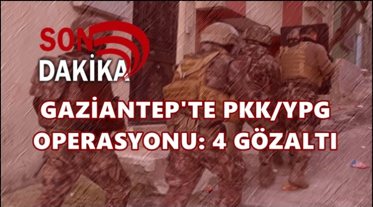 Gaziantep'te PKK operasyonu: 4 gözaltı