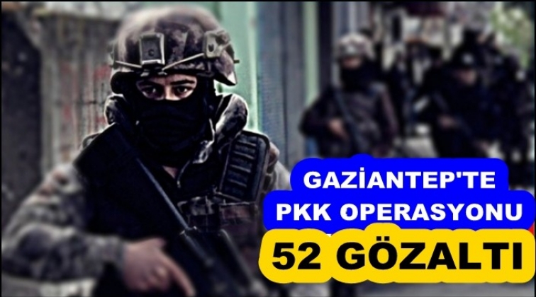 Gaziantep'te PKK operasyonu: 52 gözaltı