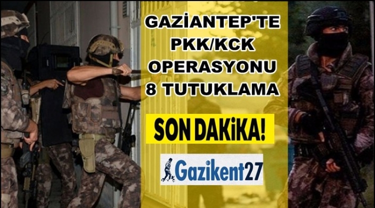 Gaziantep'te PKK/KCK operasyonu: 8 tutuklama