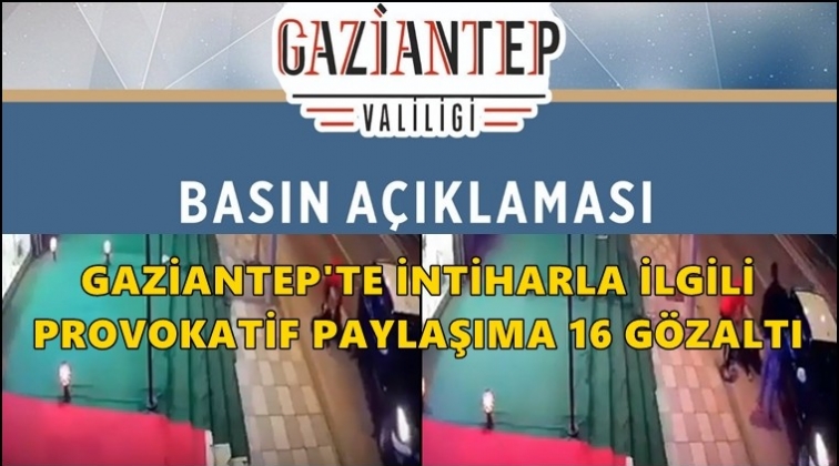 Gaziantep'te provokatif paylaşıma 16 gözaltı