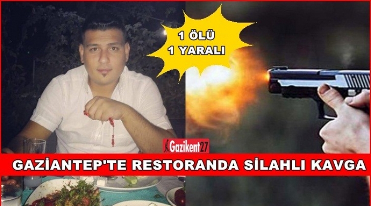 Gaziantep'te restoranda silahlı kavga: 1 ölü 1 yaralı