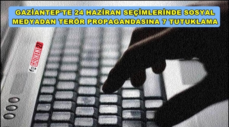 Gaziantep'te seçim günü terör propagandasına 7 tutuklama