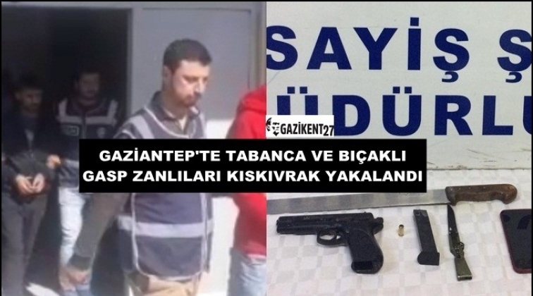 Gaziantep'te silah ve bıçaklı gasp