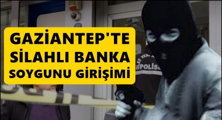 Gaziantep'te silahlı banka soygunu girişimi...