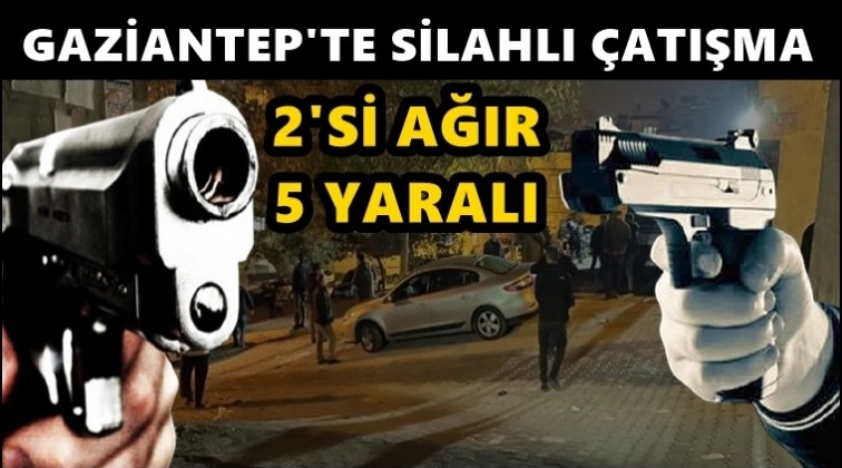 Gaziantep’te silahlı çatışma 2'si ağır 5 yaralı!