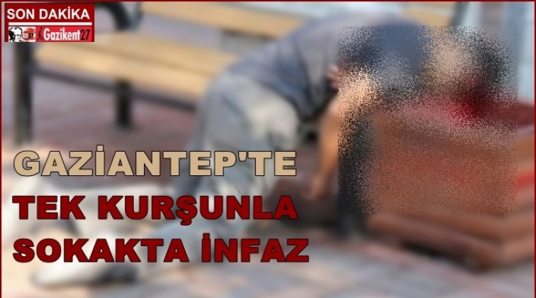 Gaziantep'te sokak ortasında tek kurşunla infaz!