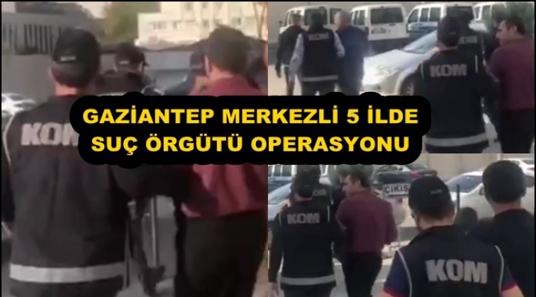 Gaziantep'te suç örgütü operasyonu
