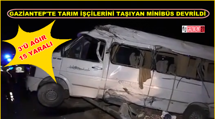 Gaziantep'te tarım işçilerini taşıyan minibüs devrildi