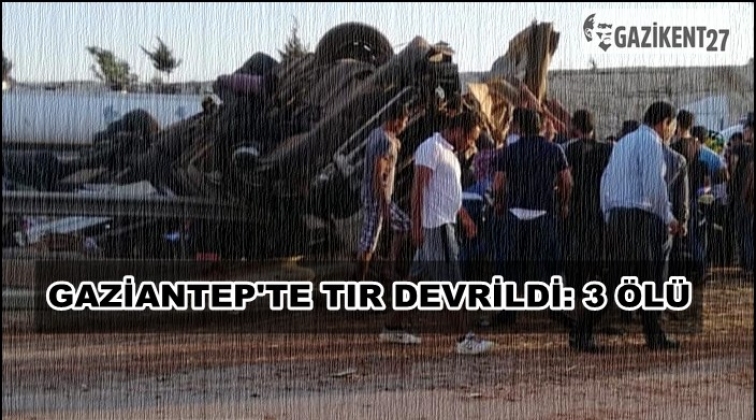 Gaziantep'te TIR devrildi: 3 ölü
