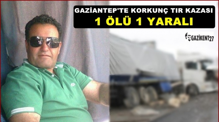 Gaziantep'te TIR kazası: 1 ölü