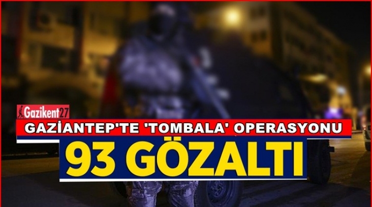 Gaziantep'te 'Tombala' operasyonu: 93 gözaltı