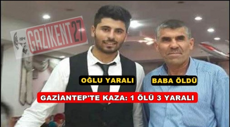 Gaziantep'te trafik kazası baba ile oğlunu ayırdı