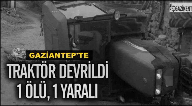 Gaziantep'te traktör devrildi: 1 ölü 1 yaralı