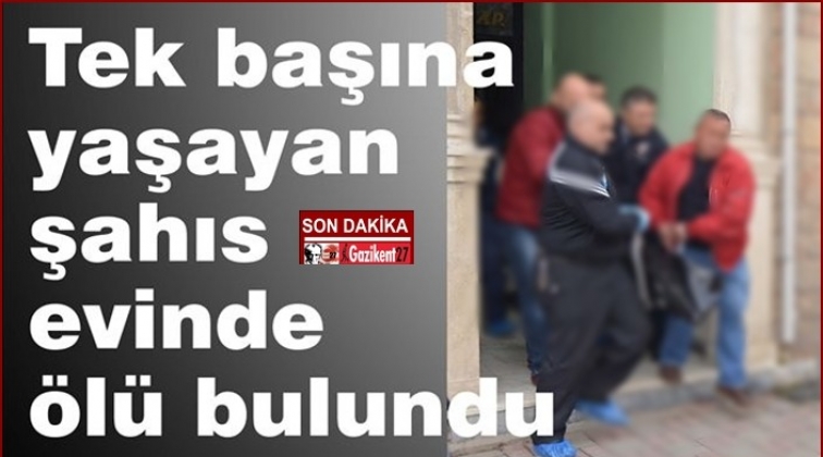 Gaziantep'te yalnız yaşayan şahıs evinde ölü bulundu!