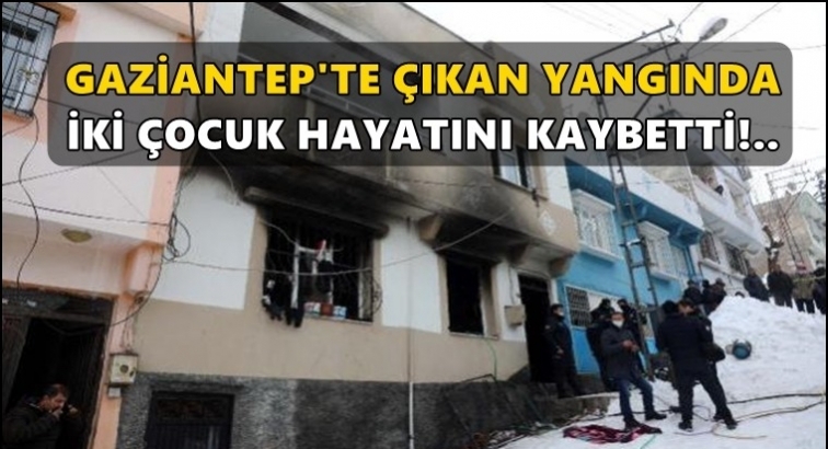 Gaziantep'te yangın: İki çocuk yaşamını yitirdi!