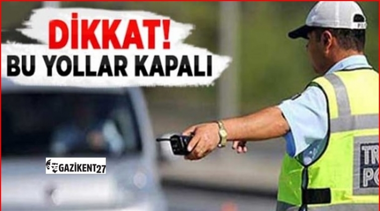 Gaziantep'te bug&uuml;n bu yollar trafiğe kapalı