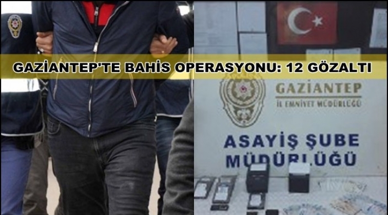 Gaziantep'te yasa dışı bahis operasyonu: 12 gözaltı