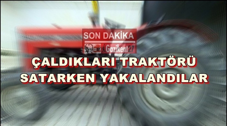 Gaziantep'ten çaldığı traktörü satarken yakalandı!