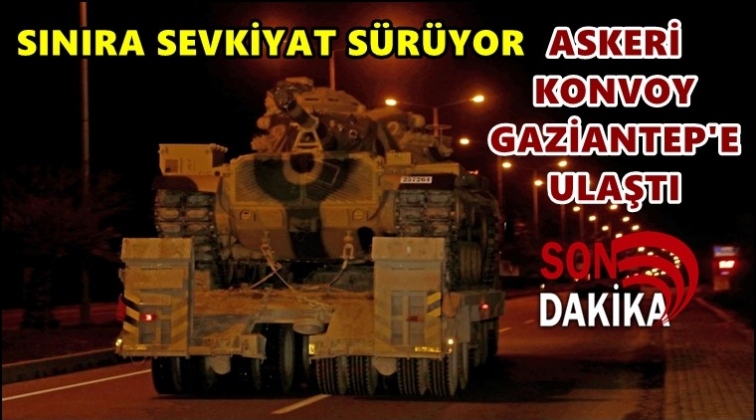 Gaziantep'ten Suriye sınırına askeri sevkiyat