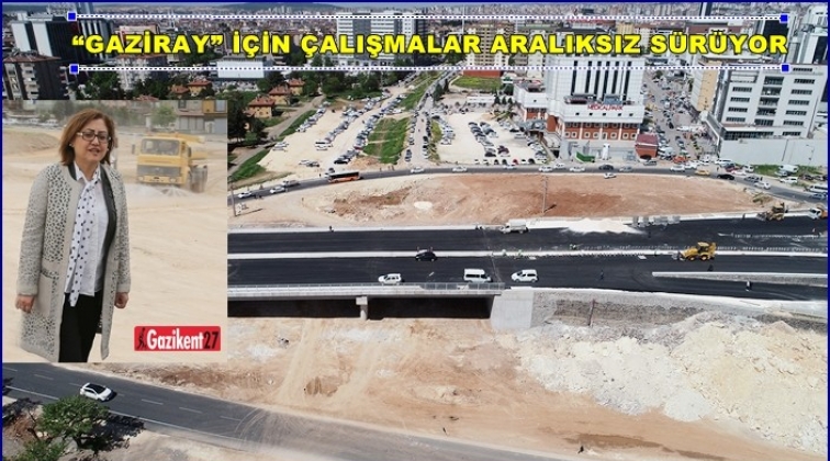 GAZİRAY&rsquo;ın, 2018 sonunda bitirilmesi planlanıyor