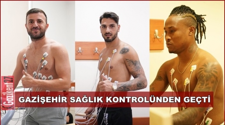 Gazişehir futbolcuları sağlık kontrolünden geçti