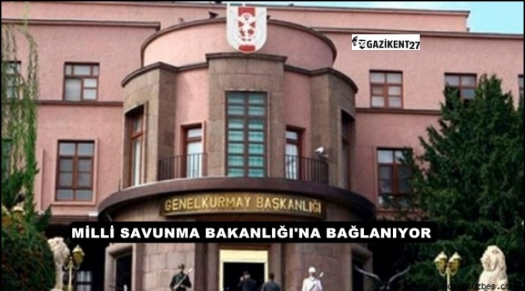 Genelkurmay MSB&rsquo;ye bağlanıyor