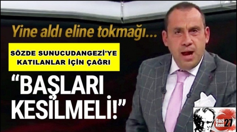 'Gezi'ye katılanların başları kesilmelidir'