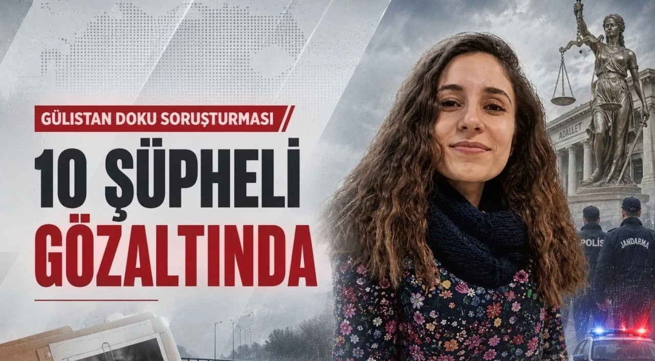 G&uuml;listan Doku soruşturmasında 10 ş&uuml;pheli g&ouml;zaltına alındı