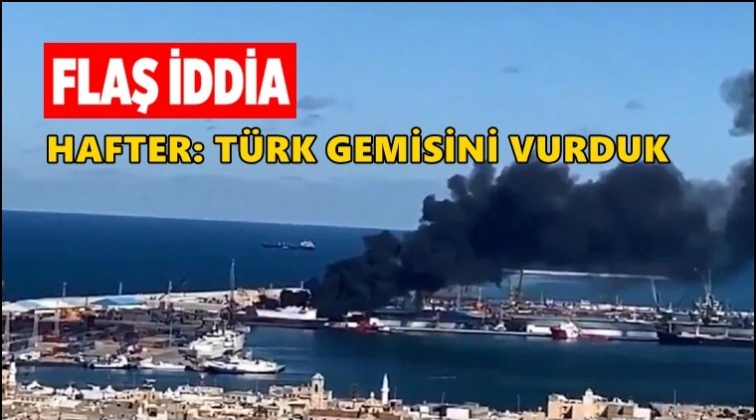 Hafter: Türk gemisini vurduk