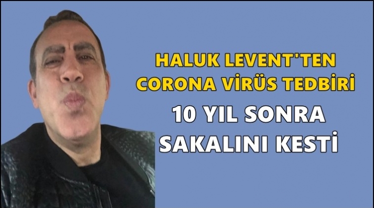 Haluk Levent 10 yıl sonra sakalını kesti!