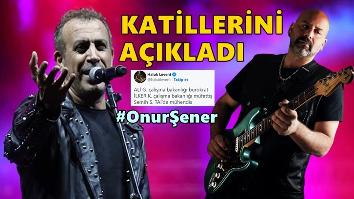 Haluk Levent, Onur'u öldürenlerin kimliğini açıkladı