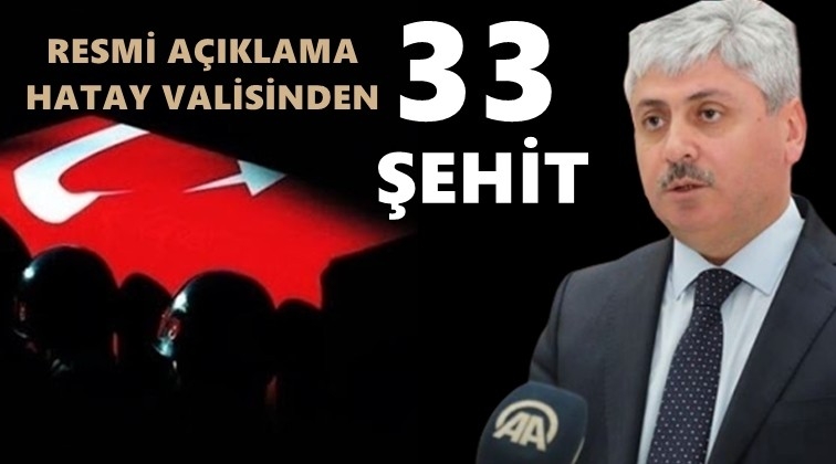 Hatay Valisi: 33 şehidimiz var