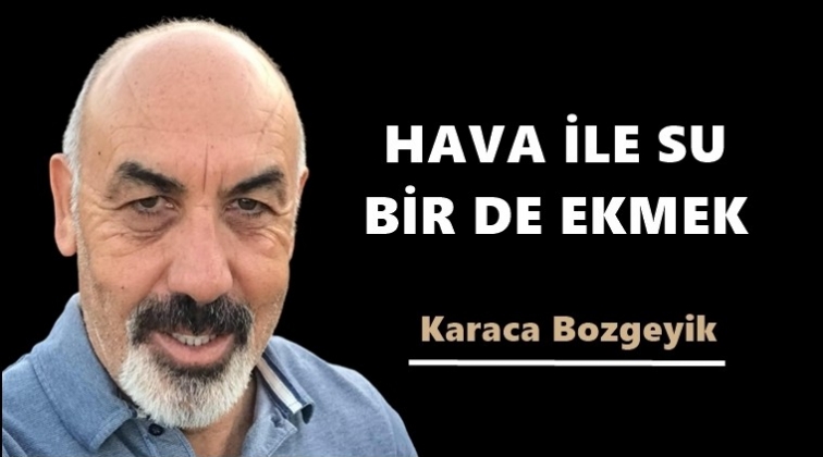 Hava ile su bir de ekmek...