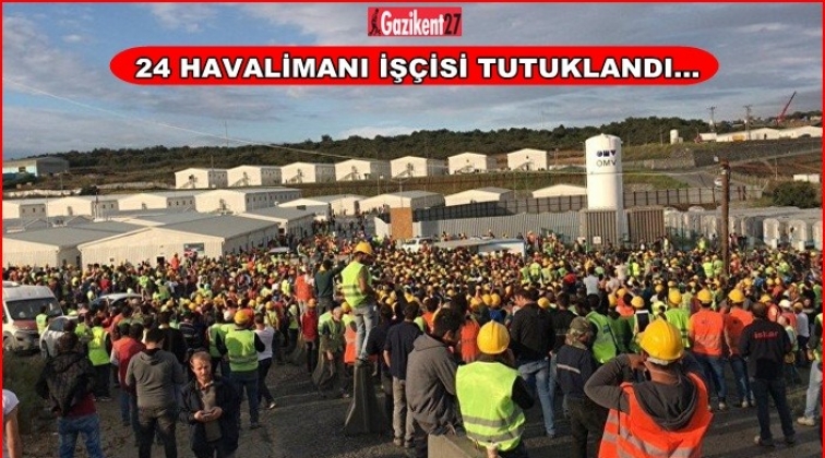 Havalimanı iş&ccedil;ilerinden 24&rsquo;&uuml; tutuklandı