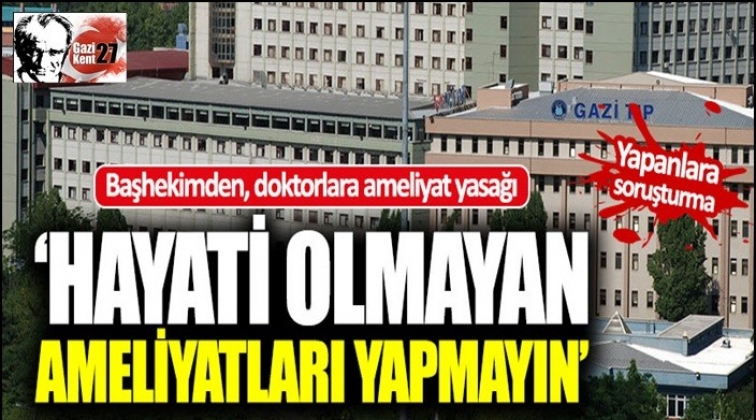 "Hayati olmayan ameliyatları yapmayın"
