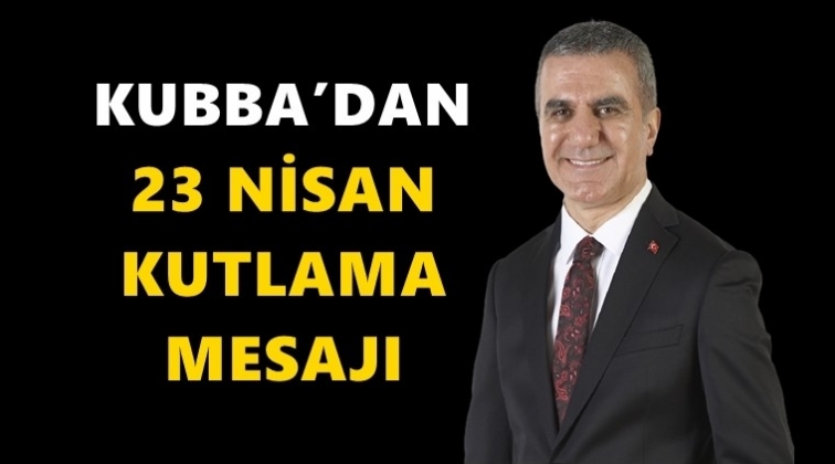 Hayrullah Kubba'dan 23 Nisan mesajı