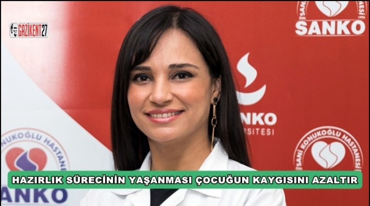 Hazırlık s&uuml;reci &ccedil;ocuğun kaygısını azaltır