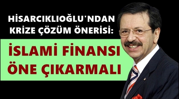 Hisarcıklıoğlu'ndan krize çözüm: İslami finans!
